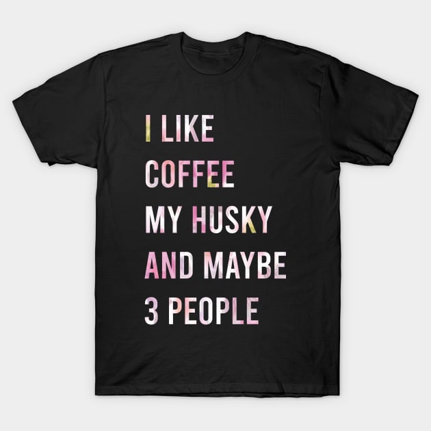 I Like Coffee My Husky and Maybe 3 People / Coffee and Husky / Coffee Lovers / Dog Owner / Funny Floral Style Idea Design T-Shirt by First look